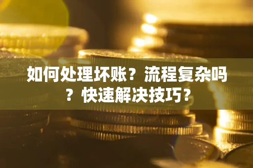 北京如何处理坏账？流程复杂吗？快速解决技巧？