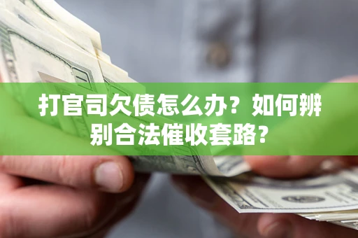 北京打官司欠债怎么办？如何辨别合法催收套路？