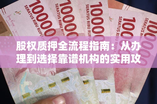 北京股权质押全流程指南：从办理到选择靠谱机构的实用攻略