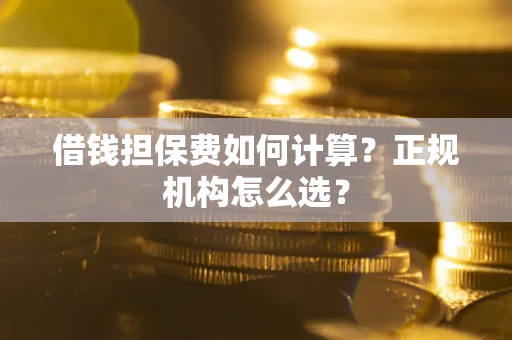 北京借钱担保费如何计算？正规机构怎么选？