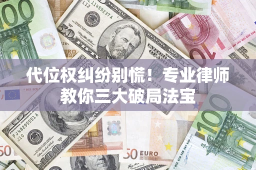 北京代位权纠纷别慌！专业律师教你三大破局法宝