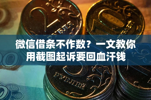 北京微信借条不作数？一文教你用截图起诉要回血汗钱