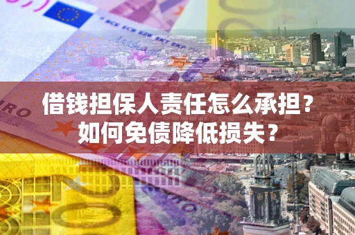 北京借钱担保人责任怎么承担？如何免债降低损失？