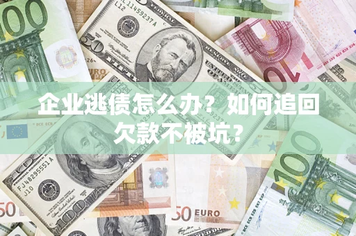 北京企业逃债怎么办？如何追回欠款不被坑？