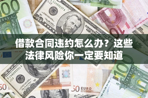 北京借款合同违约怎么办？这些法律风险你一定要知道