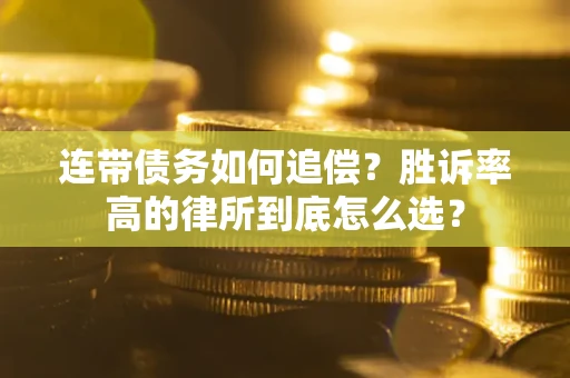 北京连带债务如何追偿？胜诉率高的律所到底怎么选？