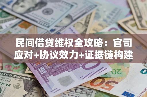 北京民间借贷维权全攻略：官司应对+协议效力+证据链构建指南