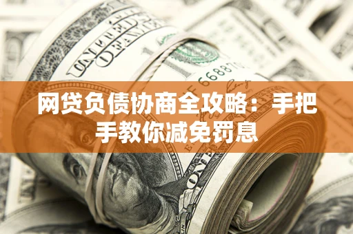北京网贷负债协商全攻略：手把手教你减免罚息