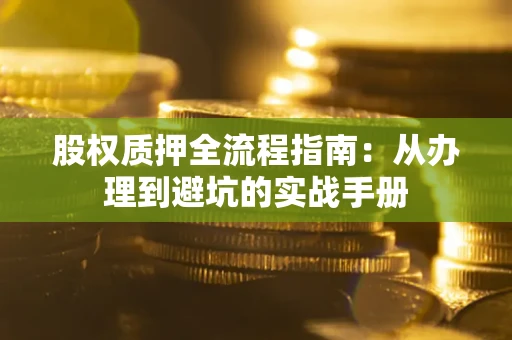 北京股权质押全流程指南：从办理到避坑的实战手册