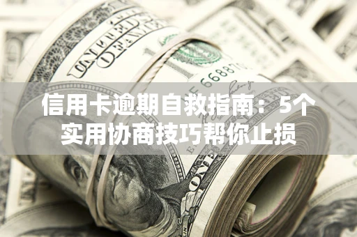 北京信用卡逾期自救指南：5个实用协商技巧帮你止损