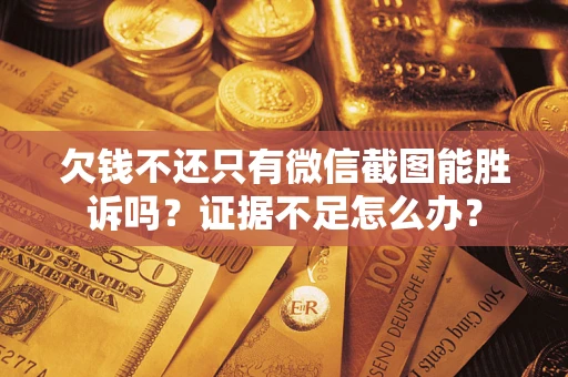 北京欠钱不还只有微信截图能胜诉吗？证据不足怎么办？