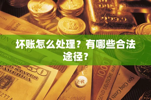 北京坏账怎么处理？有哪些合法途径？