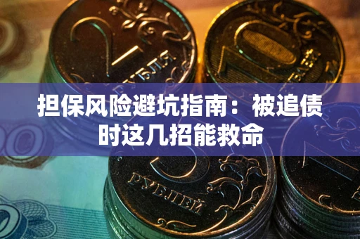 北京担保风险避坑指南：被追债时这几招能救命