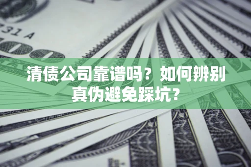 北京清债公司靠谱吗？如何辨别真伪避免踩坑？