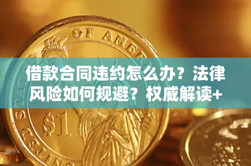 北京借款合同违约怎么办?法律风险如何规避?权威解读+实用指南 北京借款合同违约怎么办?法律风险如何规避?权威解读+实用指南