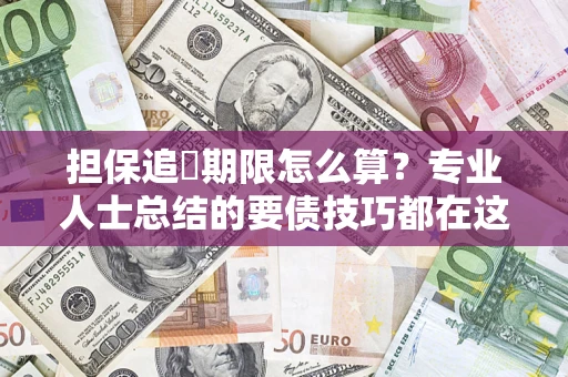 北京担保追償期限怎么算？专业人士总结的要债技巧都在这里了