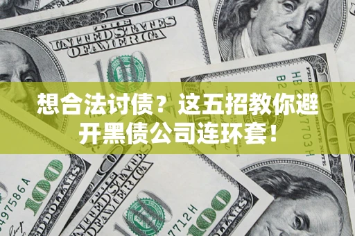 北京想合法讨债？这五招教你避开黑债公司连环套！