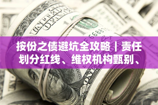 北京按份之债避坑全攻略｜责任划分红线、维权机构甄别、纠纷处理全流程拆解