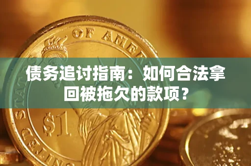 北京债务追讨指南：如何合法拿回被拖欠的款项？