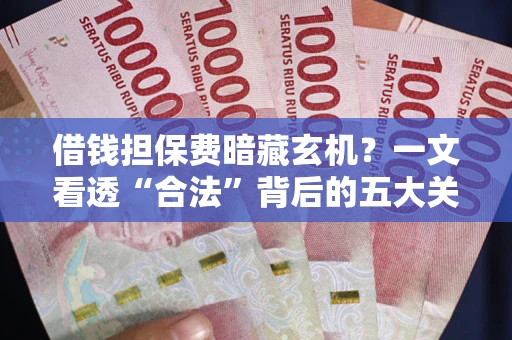 北京借钱担保费暗藏玄机？一文看透“合法”背后的五大关键陷阱
