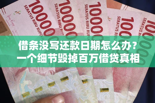 北京借条没写还款日期怎么办？一个细节毁掉百万借贷真相