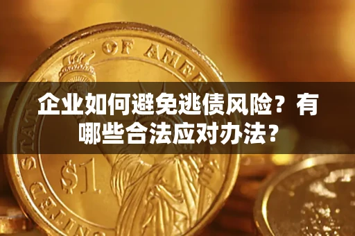北京企业如何避免逃债风险？有哪些合法应对办法？