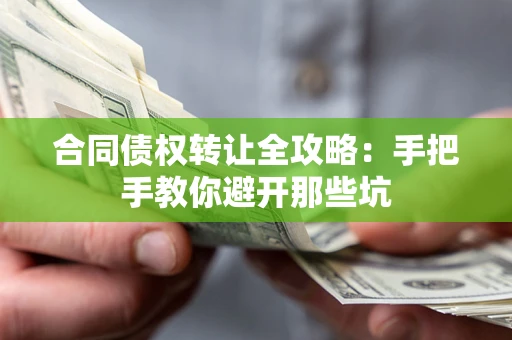 北京合同债权转让全攻略：手把手教你避开那些坑