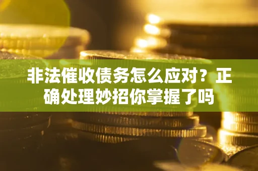 北京非法催收债务怎么应对？正确处理妙招你掌握了吗