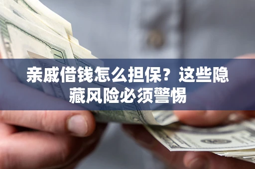 北京亲戚借钱怎么担保？这些隐藏风险必须警惕