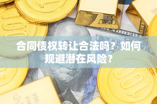 北京合同债权转让合法吗？如何规避潜在风险？