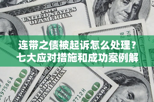 北京连带之债被起诉怎么处理？七大应对措施和成功案例解析