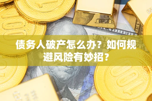 北京债务人破产怎么办？如何规避风险有妙招？