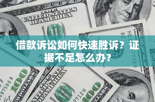 北京借款诉讼如何快速胜诉？证据不足怎么办？