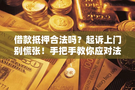北京借款抵押合法吗？起诉上门别慌张！手把手教你应对法律程序