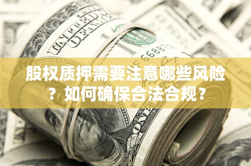 北京股权质押需要注意哪些风险？如何确保合法合规？