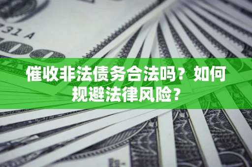 北京催收非法债务合法吗？如何规避法律风险？