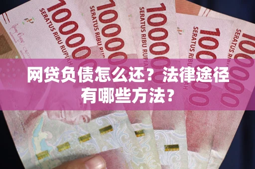 北京网贷负债怎么还？法律途径有哪些方法？