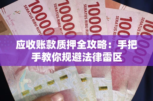 北京应收账款质押全攻略：手把手教你规避法律雷区