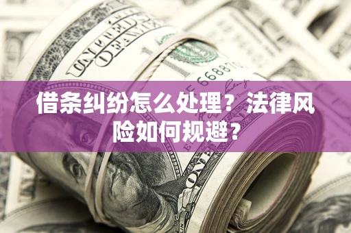 北京借条纠纷怎么处理？法律风险如何规避？