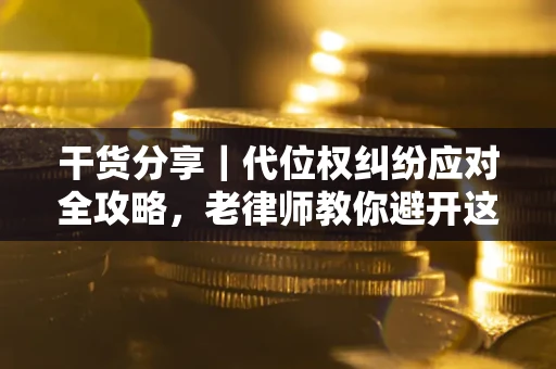 北京干货分享｜代位权纠纷应对全攻略，老律师教你避开这5大雷区