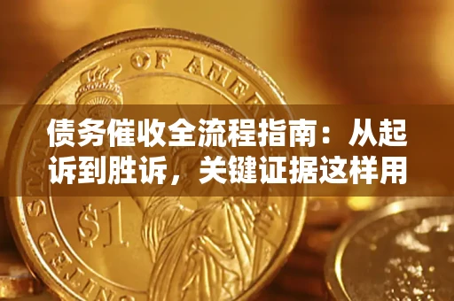 北京债务催收全流程指南：从起诉到胜诉，关键证据这样用