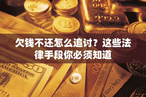 北京欠钱不还怎么追讨？这些法律手段你必须知道