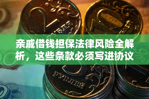 北京亲戚借钱担保法律风险全解析，这些条款必须写进协议