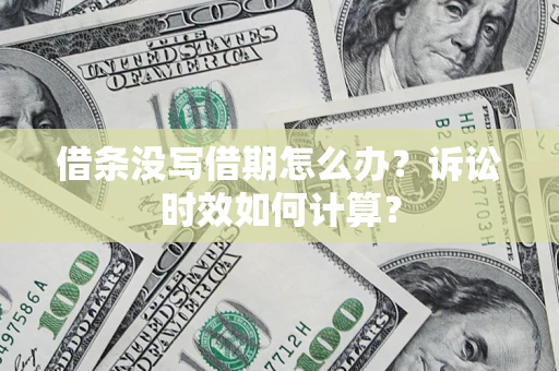 北京借条没写借期怎么办？诉讼时效如何计算？