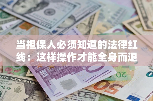北京当担保人必须知道的法律红线：这样操作才能全身而退