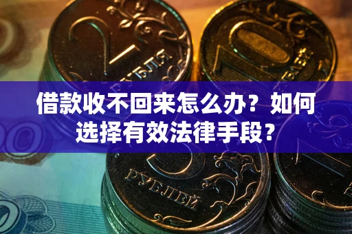 北京借款收不回来怎么办？如何选择有效法律手段？