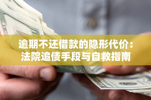 北京逾期不还借款的隐形代价：法院追债手段与自救指南