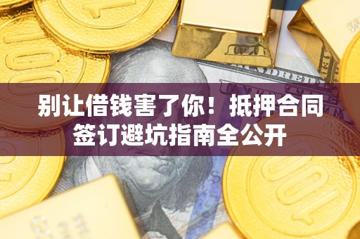 北京别让借钱害了你！抵押合同签订避坑指南全公开