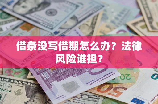 北京借条没写借期怎么办？法律风险谁担？