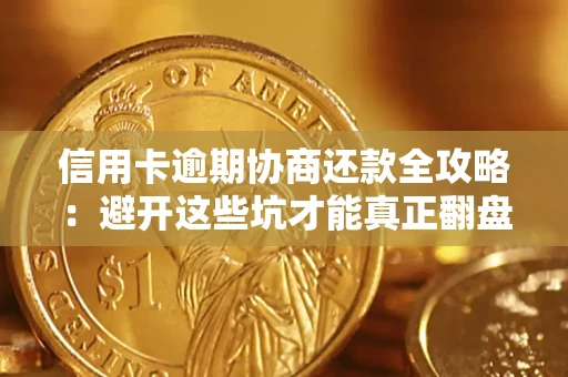 北京信用卡逾期协商还款全攻略：避开这些坑才能真正翻盘